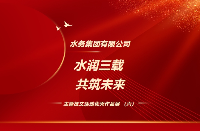 隨州市水務(wù)集團(tuán)有限公司“水潤三載 共筑未來”主題征文活動優(yōu)秀作品展（六）